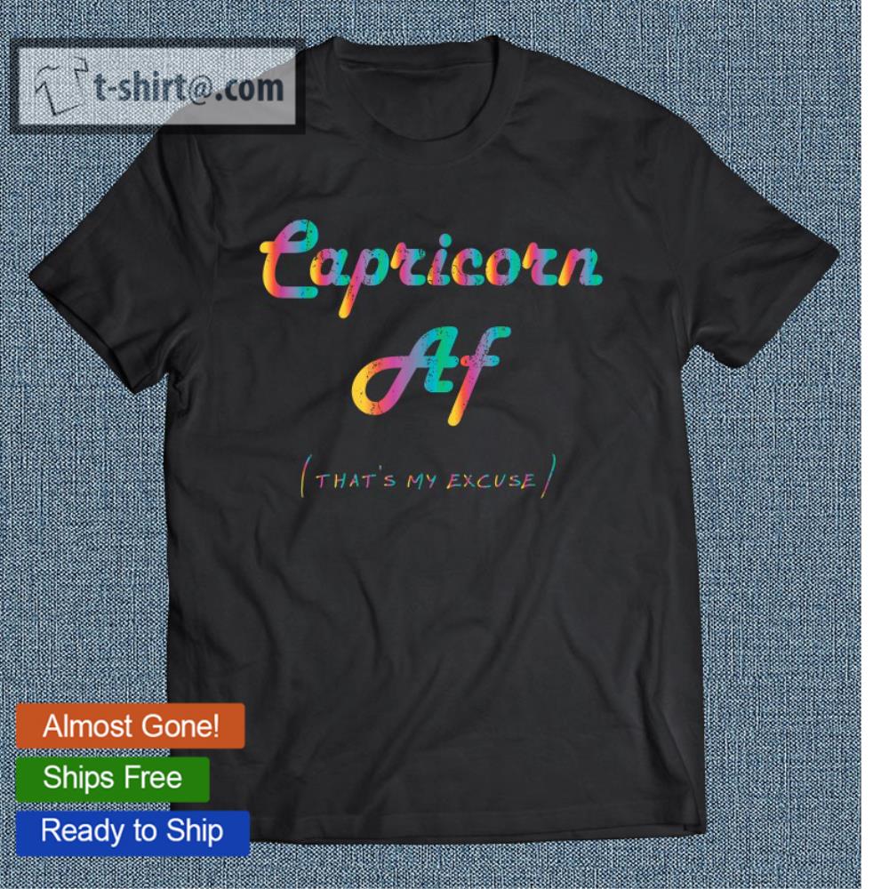 Capricorn Af That’s My Excuse Funny Zodiac Sign T-shirt