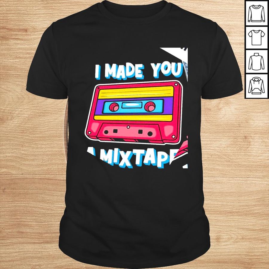 Cassette I made you a mixtape shirt