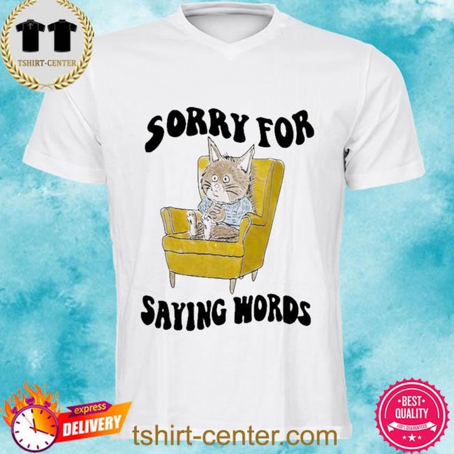 Cat sorry for saying words shirt T-shirt, Hoodie, SweatShirt, Long Sleeve