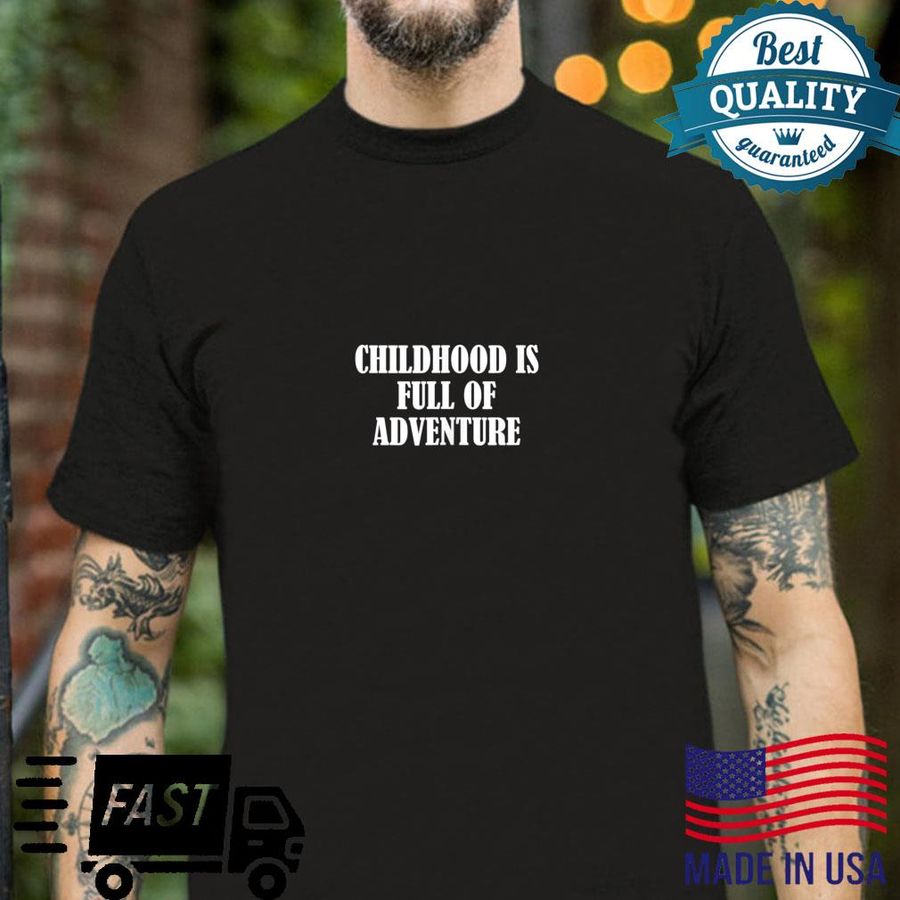 Childhood is full of adventure Shirt