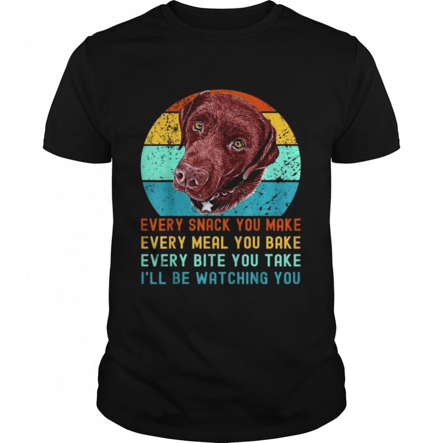 Chocolate lab labrador retriever dog every snack you make vintage shirt