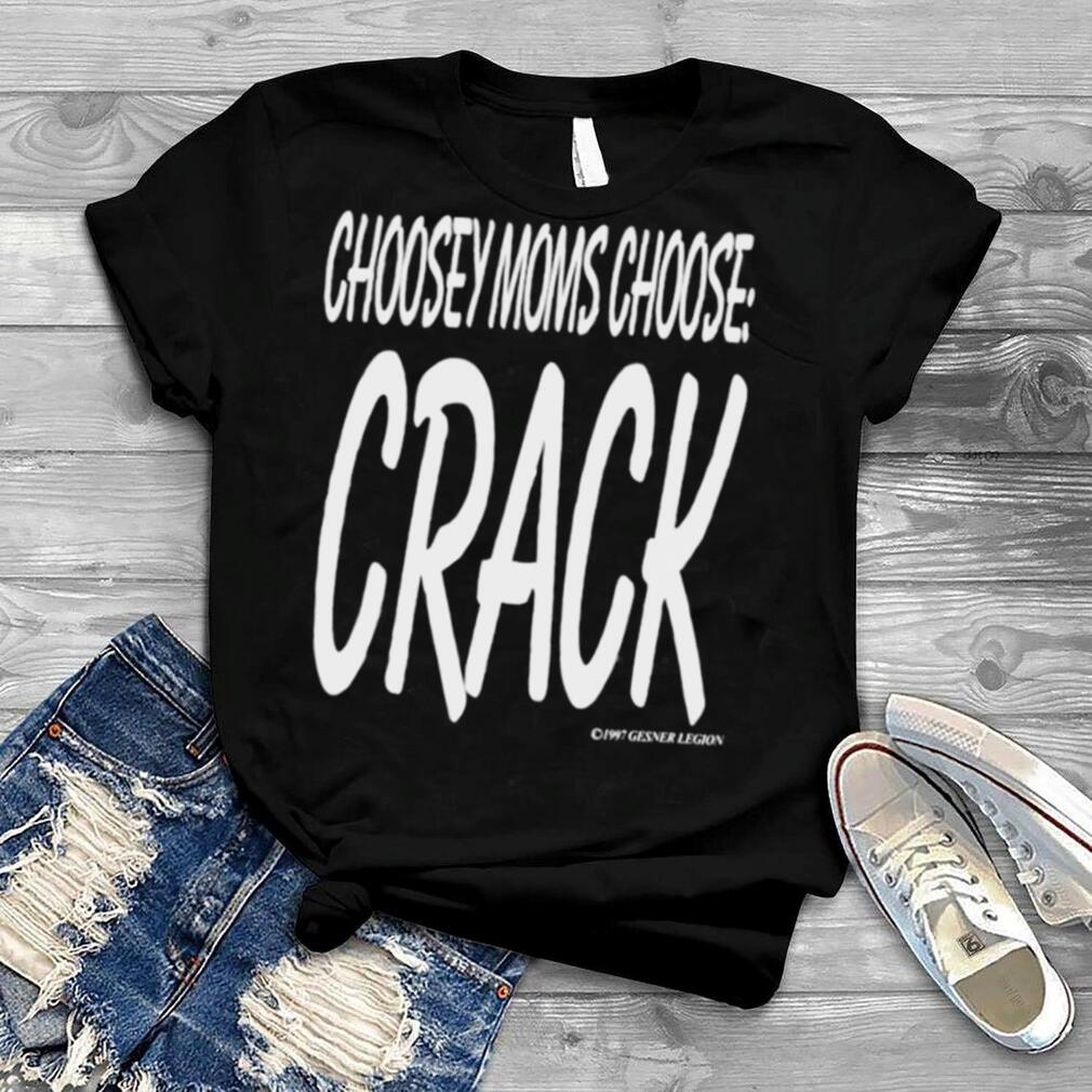 Choosey Moms Choose Crack T Shirt