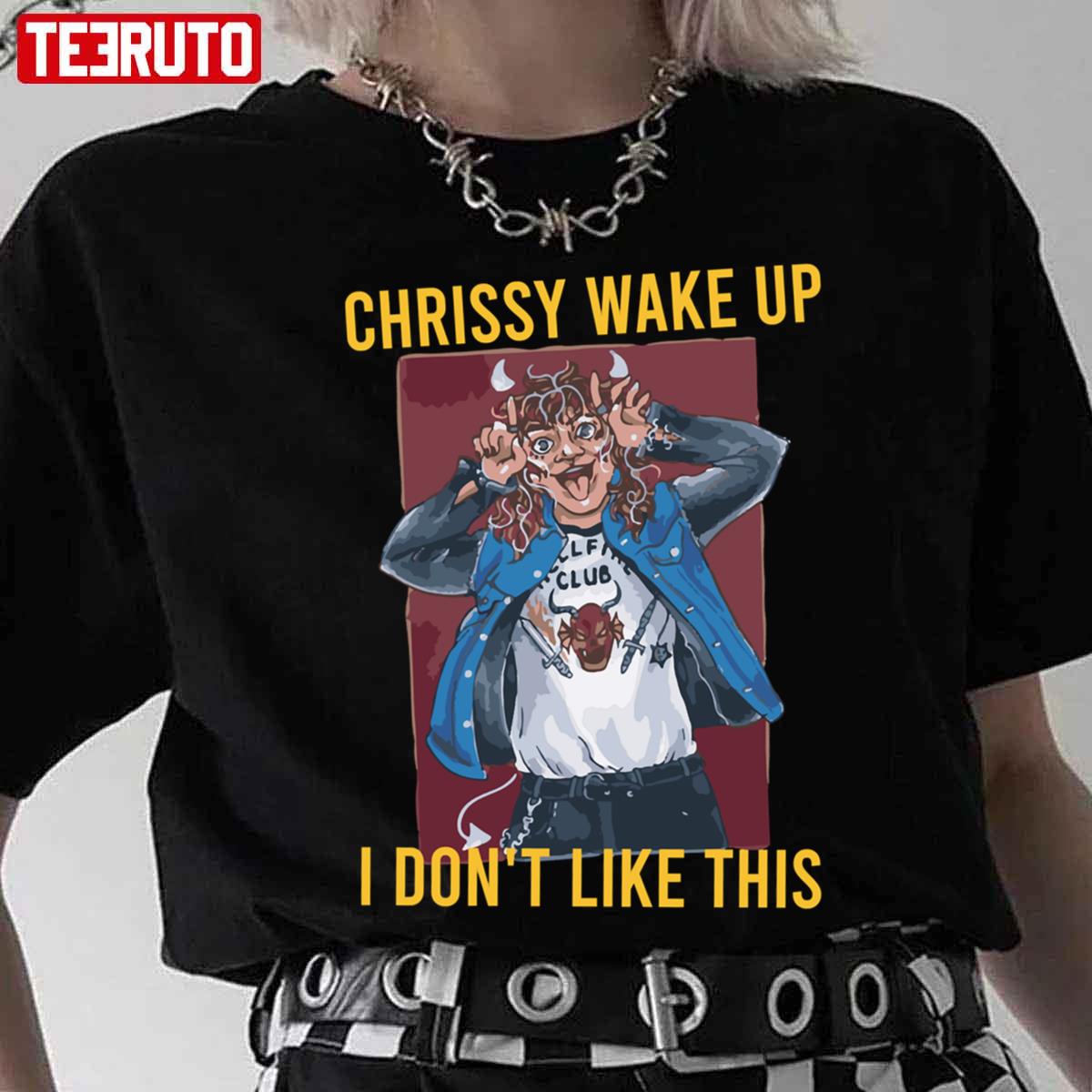 Chrissy Wake Up I Don’t Like This Eddie Munson Unisex T-Shirt
