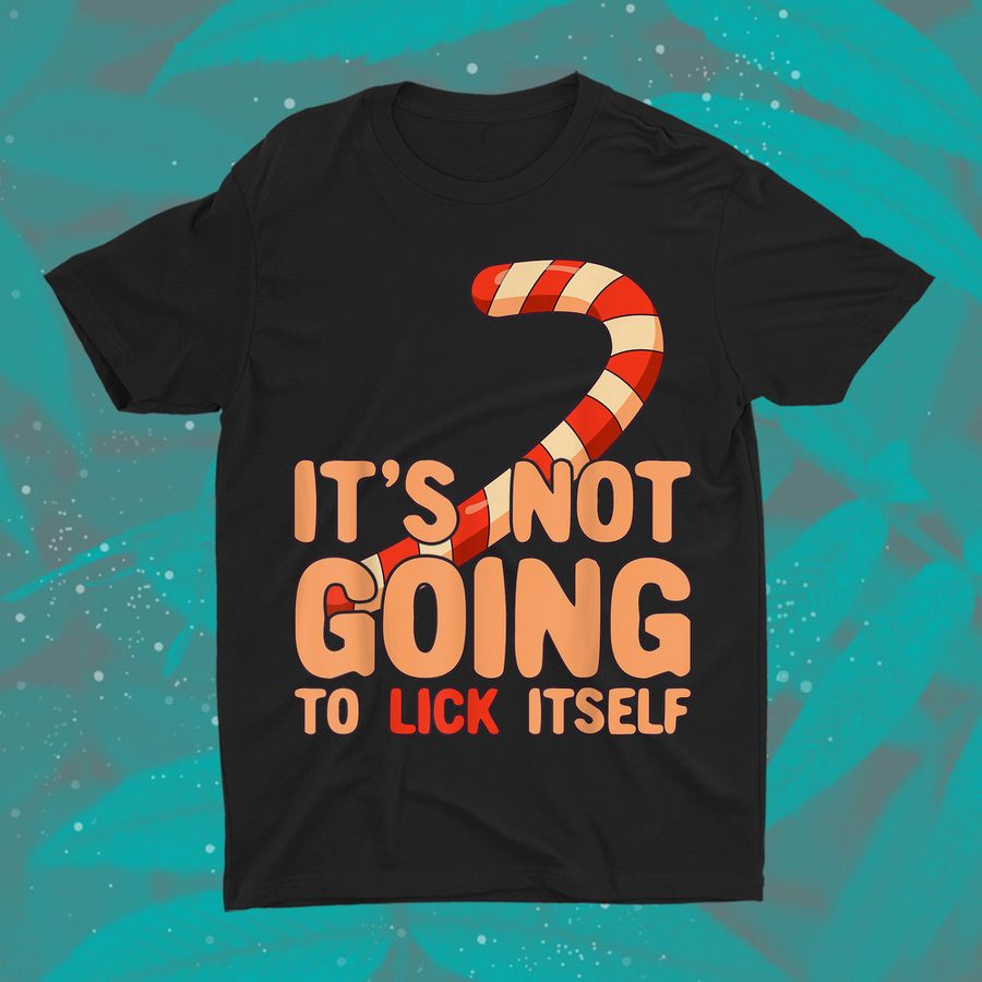 Christmas Candy Cane Its Not Going To Lick Itself Shirt