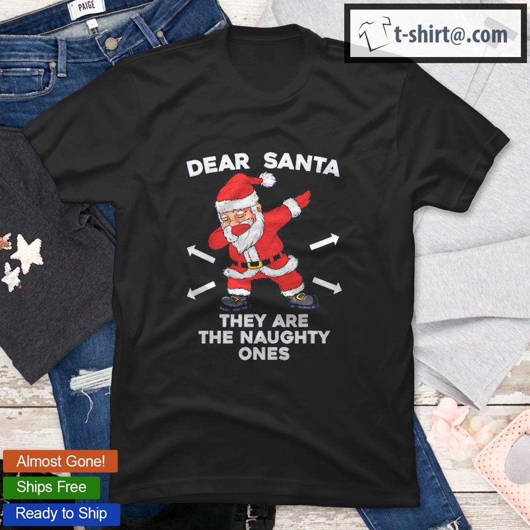 Christmas Dabbing Dear Santa They Are The Naughty Ones Xmas Shirt