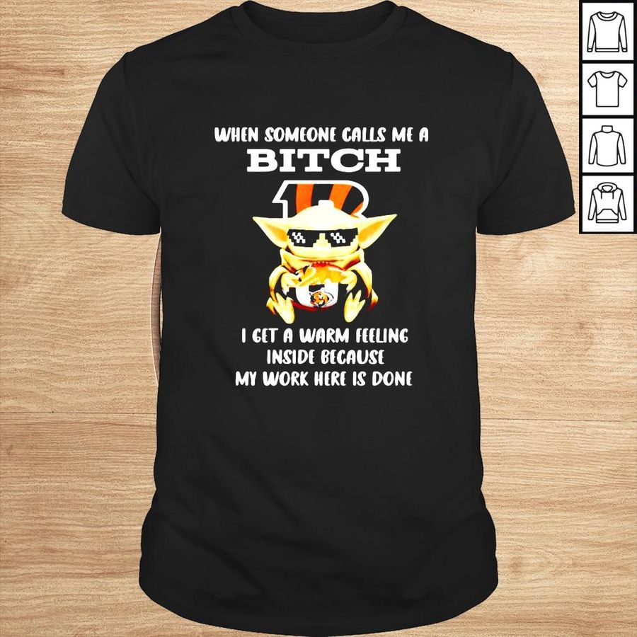 Cincinnati Bengals Baby Yoda when someone calls me a bitch i get a warm feeling inside because my work here is done shirt