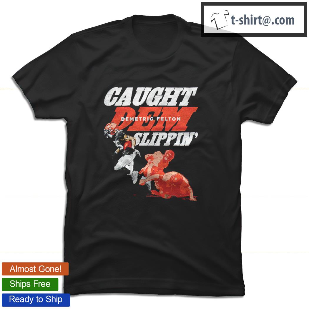 Cleveland Browns Demetric Felton caught Dem Slippin’ trend shirt