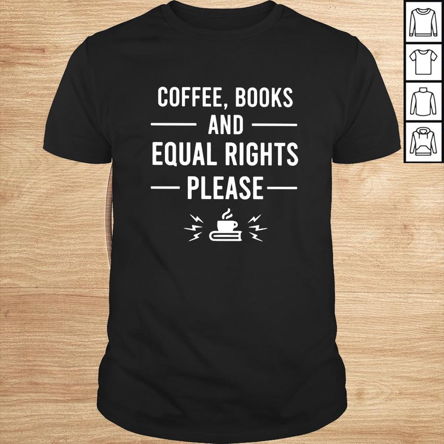 Coffee books and equal rights please shirt