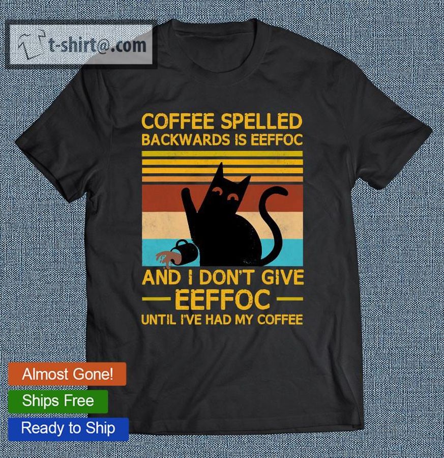 Coffee Spelled Backwards Is Eeffoc Grumpy Humor T-shirt