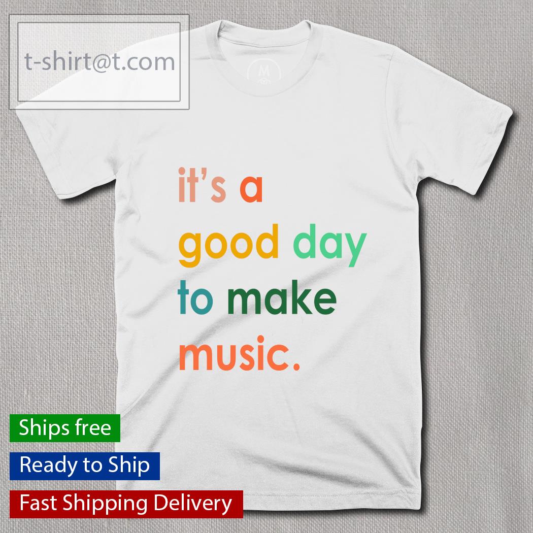 Color it’s a good day to make music shirt