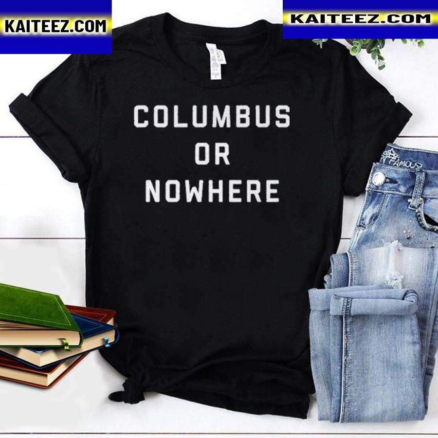 Columbus Or Nowhere Shirt