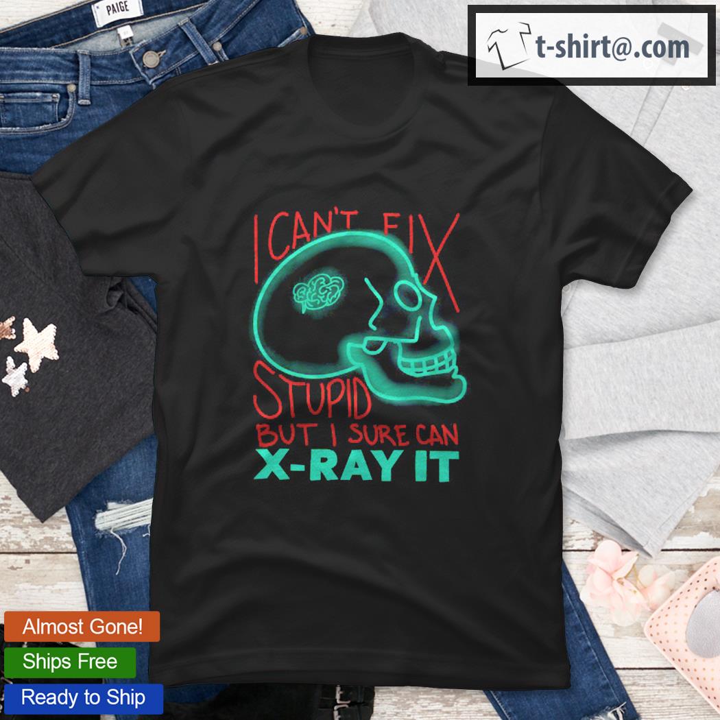Cool I Sure Can’t X Ray It Funny Radiologist Technician Gift Shirt