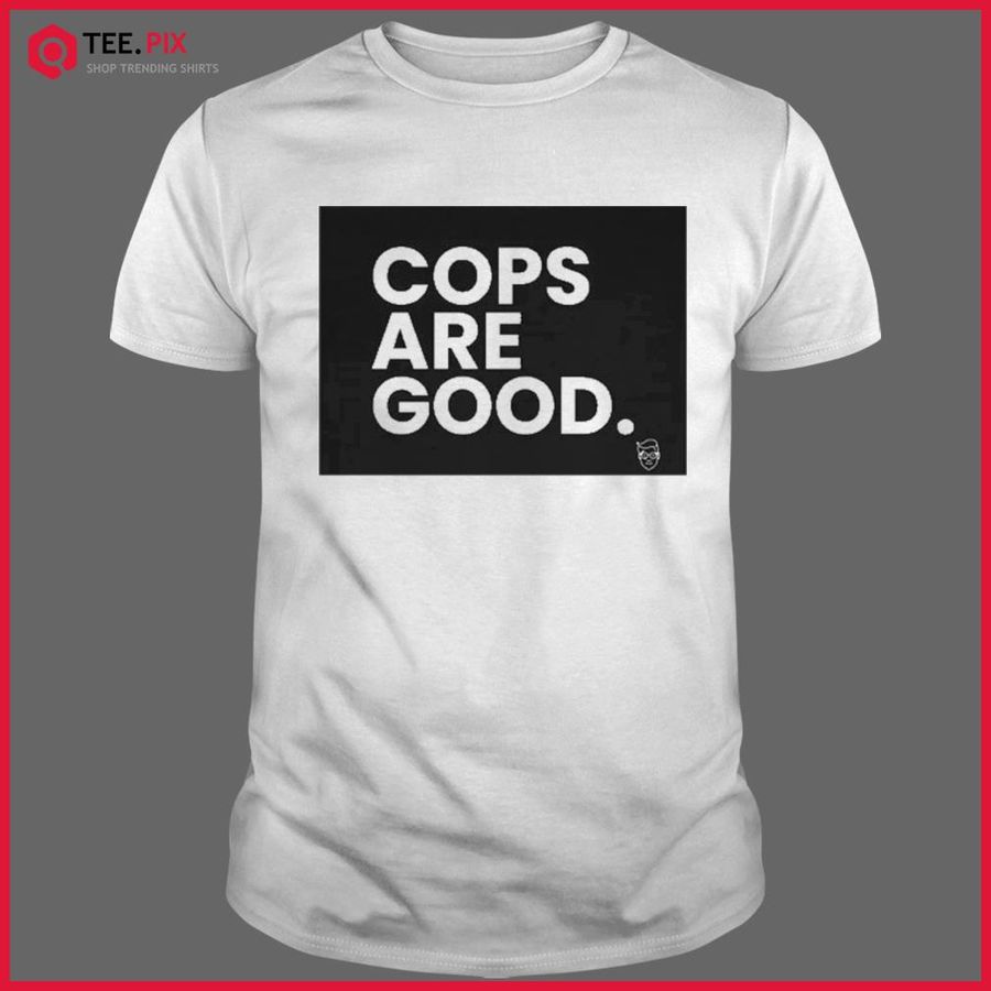 Cops Are Good Shirt
