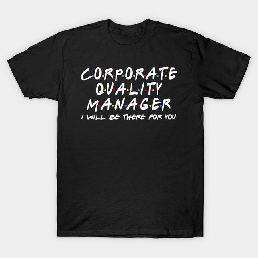 Corporate Quality Manager - I'll Be There For You T-shirt, Hoodie, SweatShirt, Long Sleeve.png