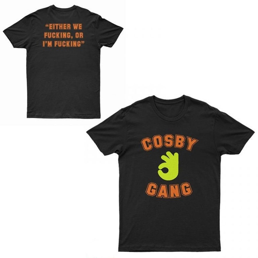 Cosby Gang Either We Fucking Or I’m Fucking T-Shirt