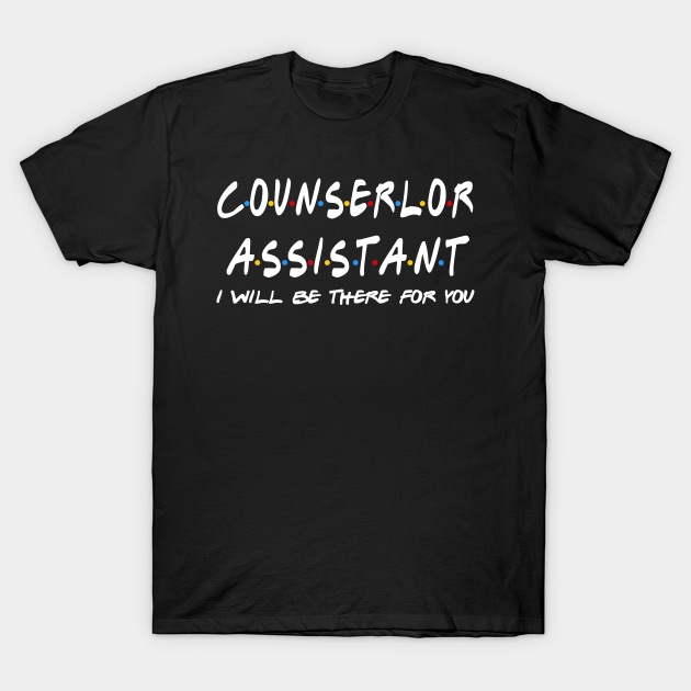 Counserlor Assistant - I'll Be There For You T-shirt, Hoodie, SweatShirt, Long Sleeve