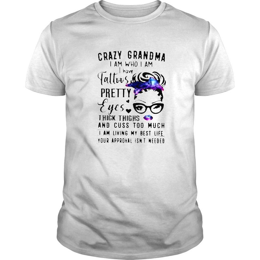Crazy grandma I am who I am I have tattoos pretty eyes thick thighs and cuss too much shirt