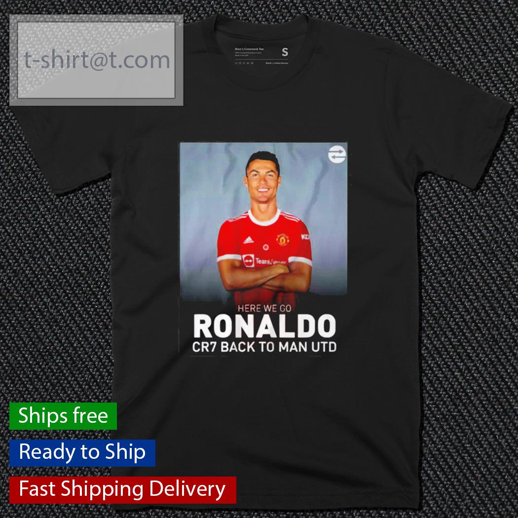 Cristiano Ronaldo Back To Manchester United Here We Go CR7 shirt