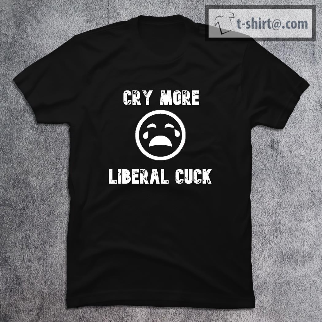 Cry More Liberal Cuck shirt -T-shirt AT Fashion LLC