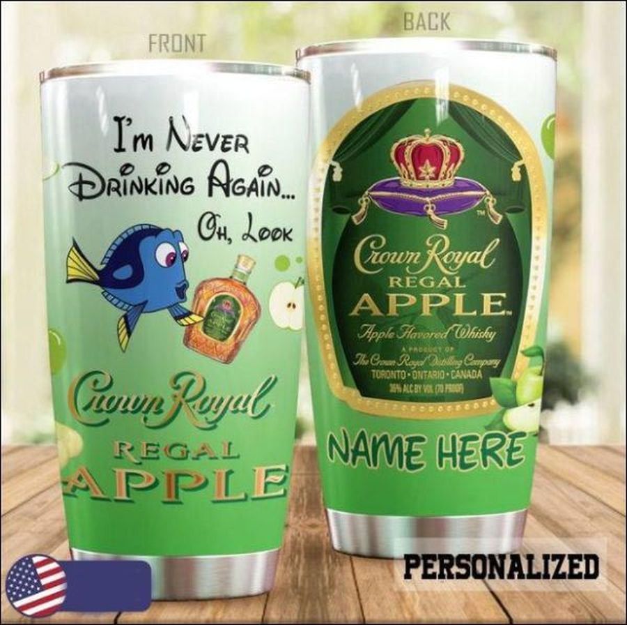 Custom Name Dory I’m Never Drinking Again Crown Royal Regal Apple Gift For Lover Day Travel Tumbler All Over Print