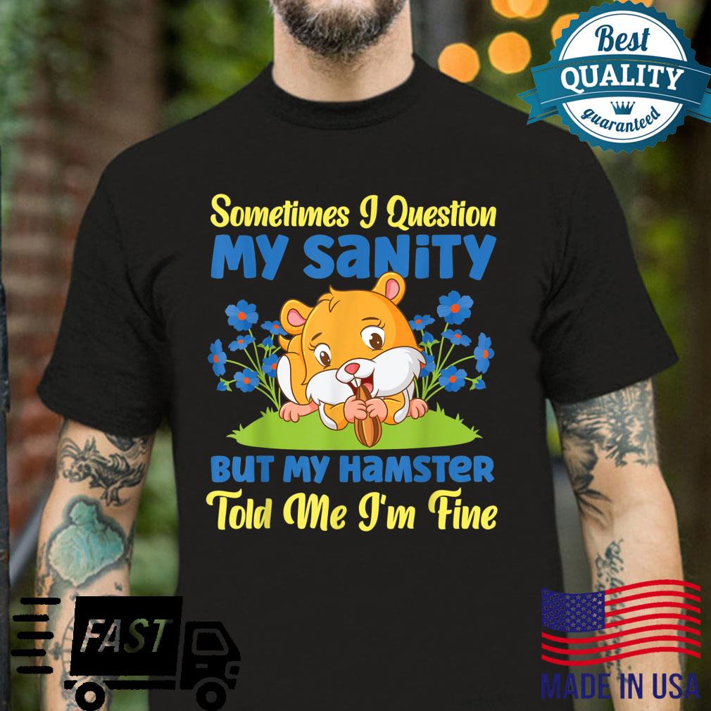Cute Hamster Sometimes I Question My Sanity But My Hamster Shirt