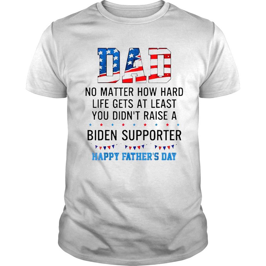 Dad at least you didnt raise a Biden supporter shirt