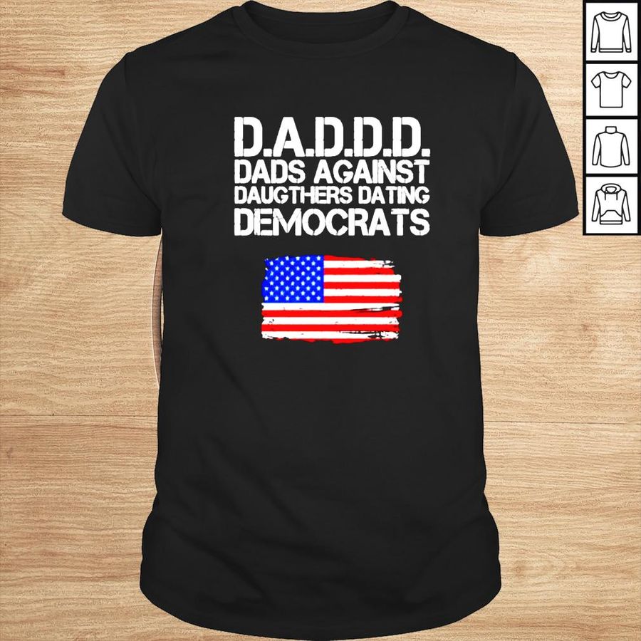 dADDD Dads Against Daughters Dating Democrats america flag shirt