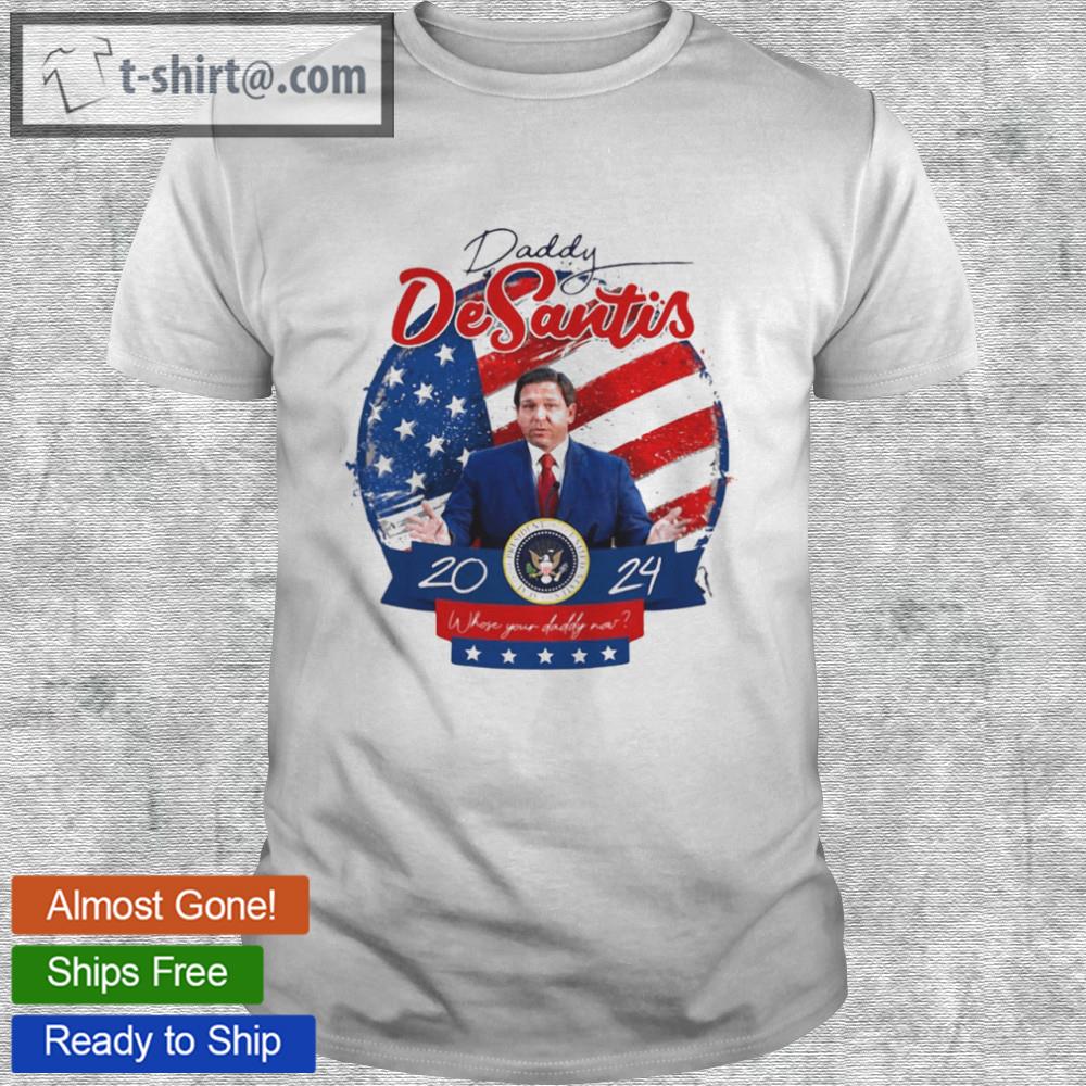 Daddy desantis 2024 who’s your daddy now american flag shirt