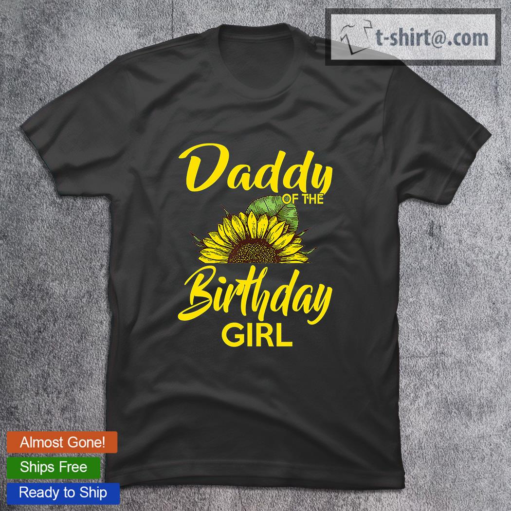 Daddy Of The Birthday Girl  Dad Sunflower Gifts T-Shirt