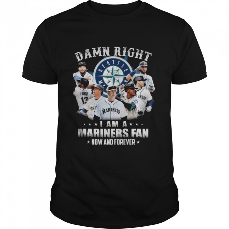 Damn right I am a Seattle Mariners 2022 fan now and forever shirt
