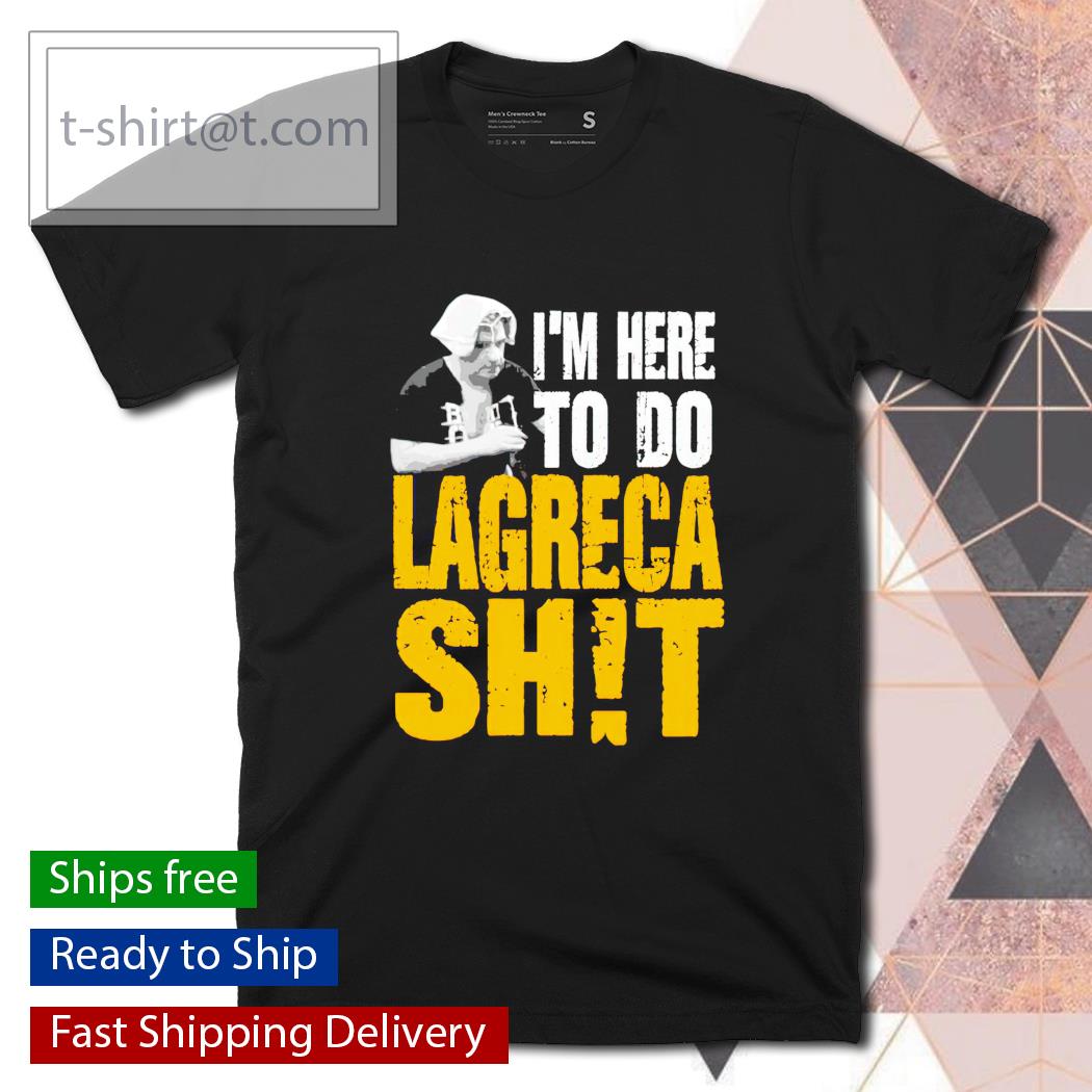Dave Lagreca I’m here to do lagreca sh!t shirt