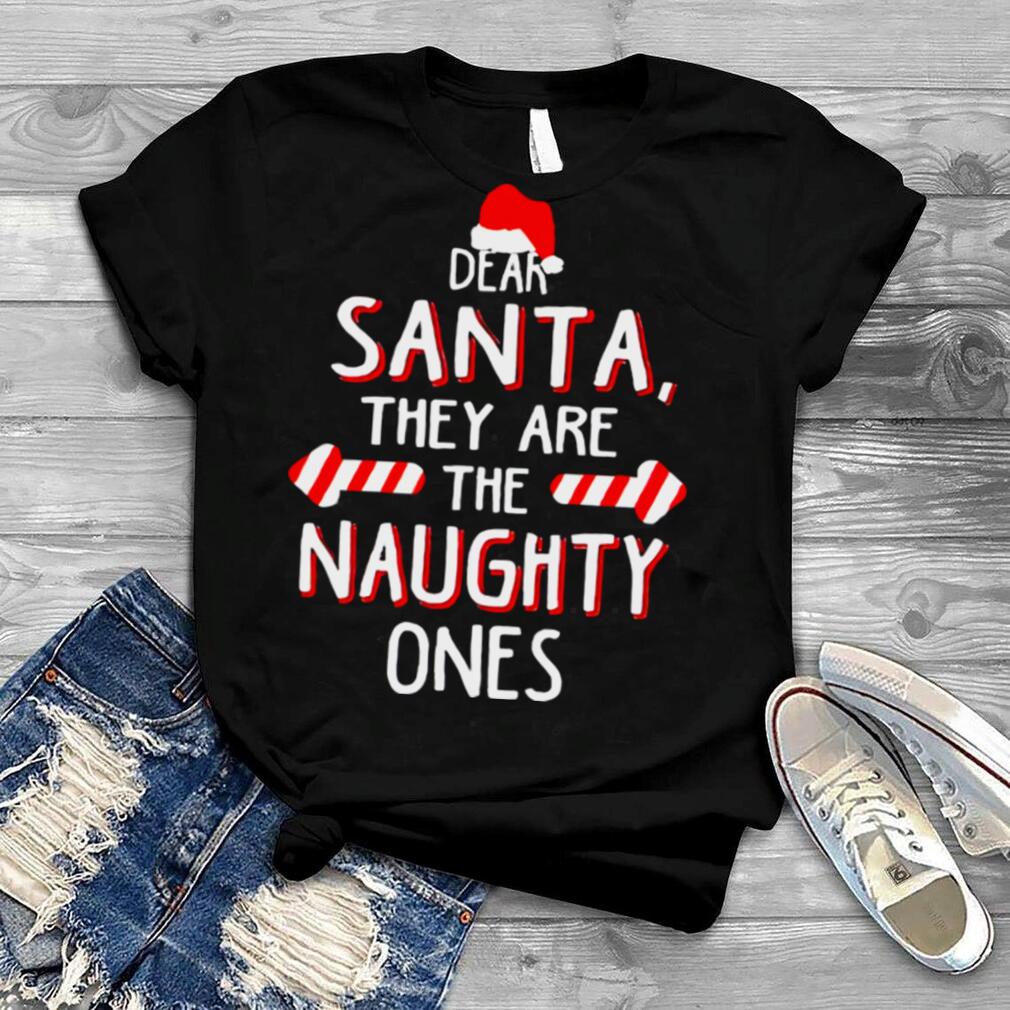 Dear Santa they are naughty ones Christmas shirt