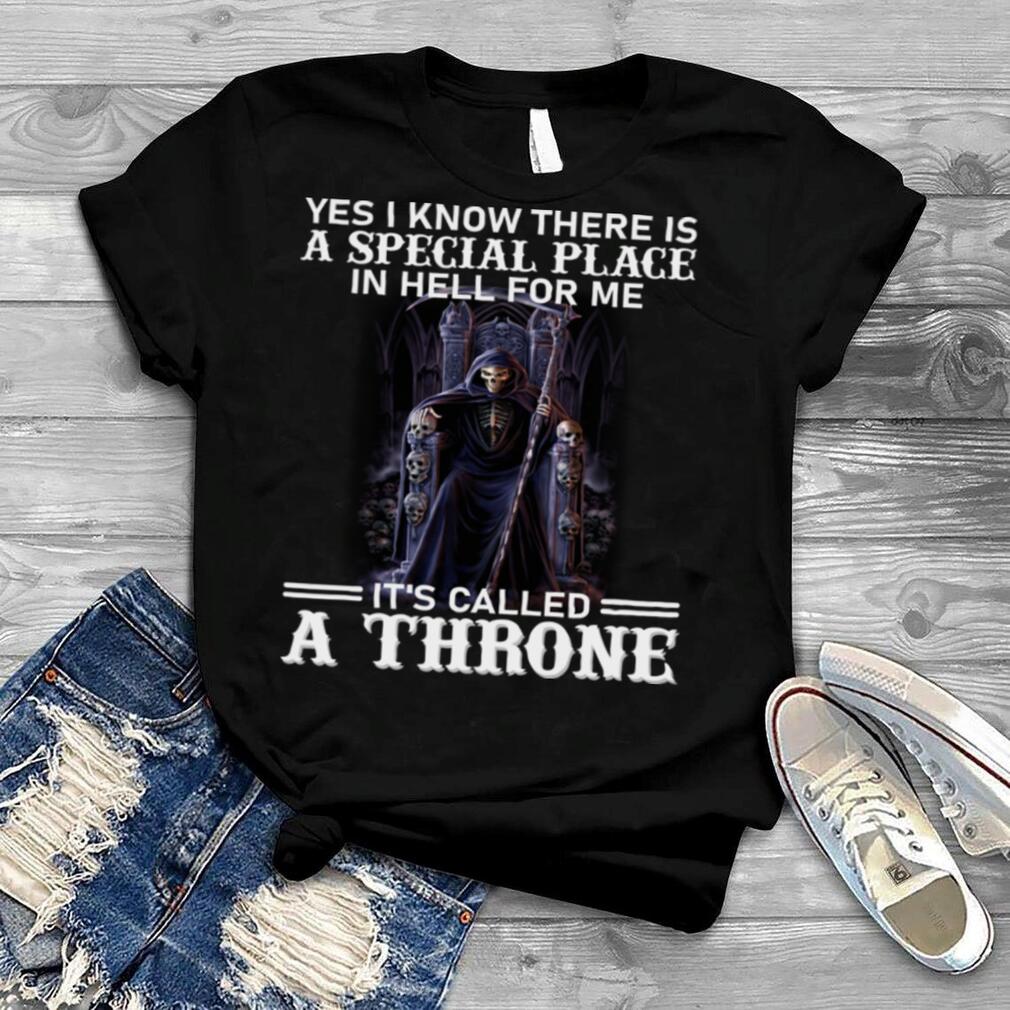Death yes I know there is a special place in hell for me its called a throne t shirt