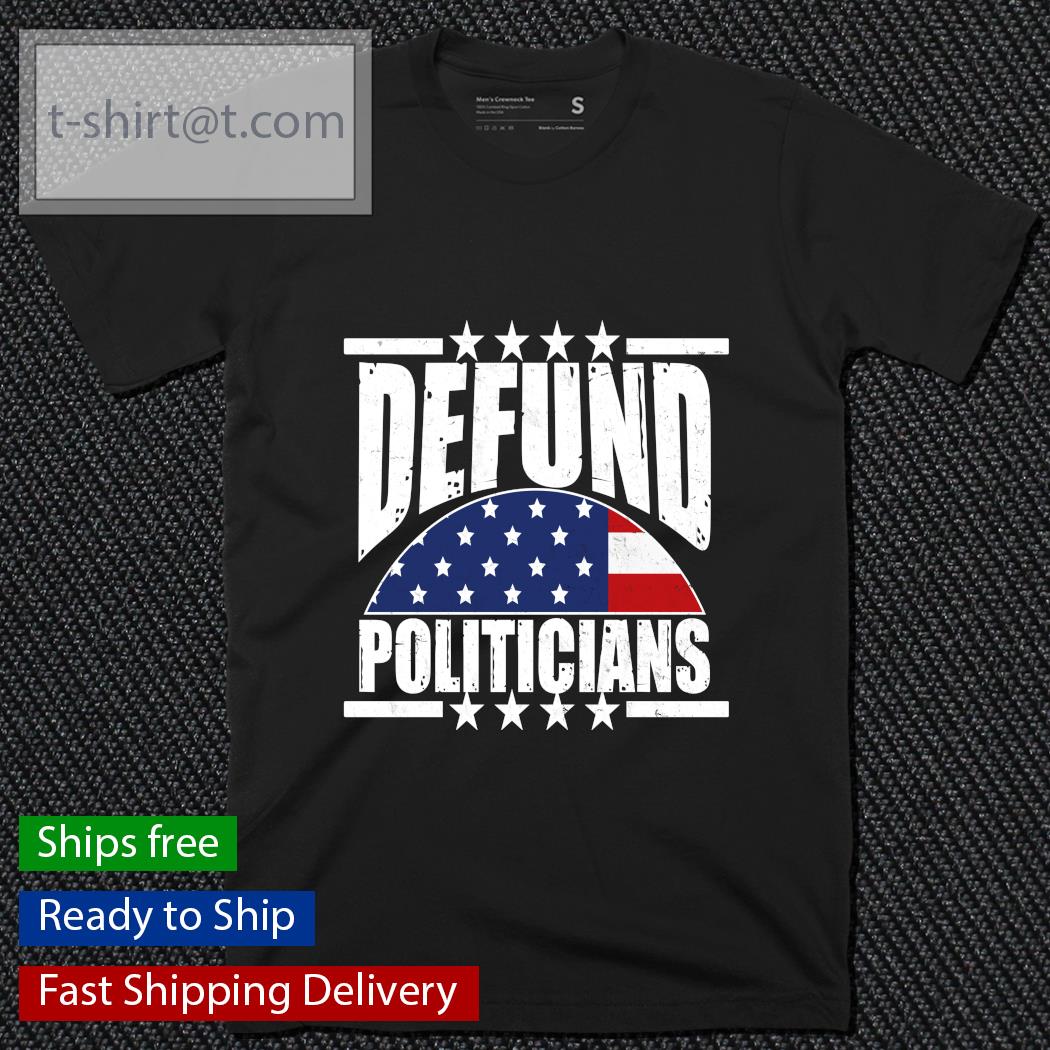 Defund politicians American Flag 2021 shirt