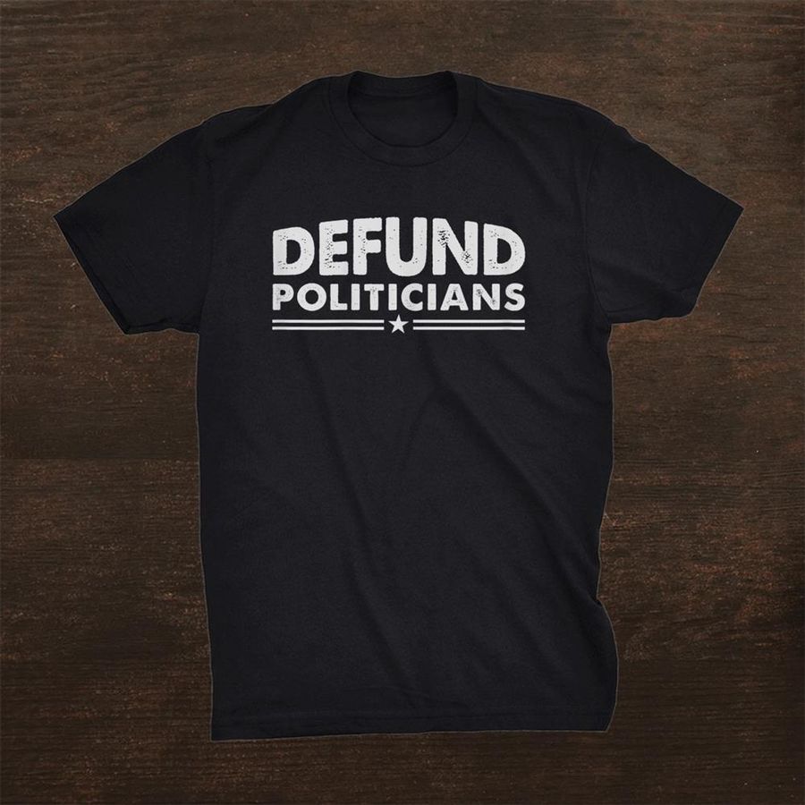 Defund Politicians Tee Libertarian Shirt