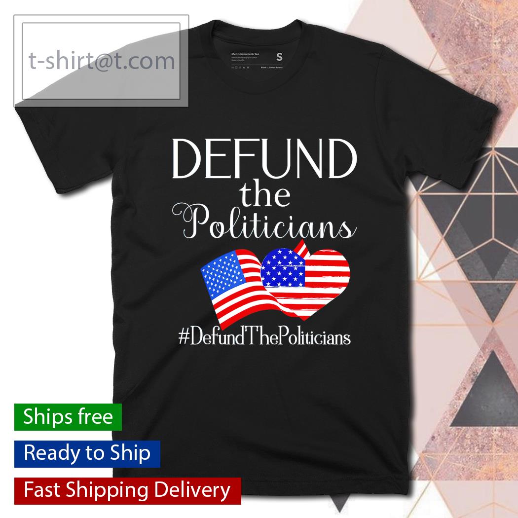 Defund the Politicians #DefundThePoliticians shirt