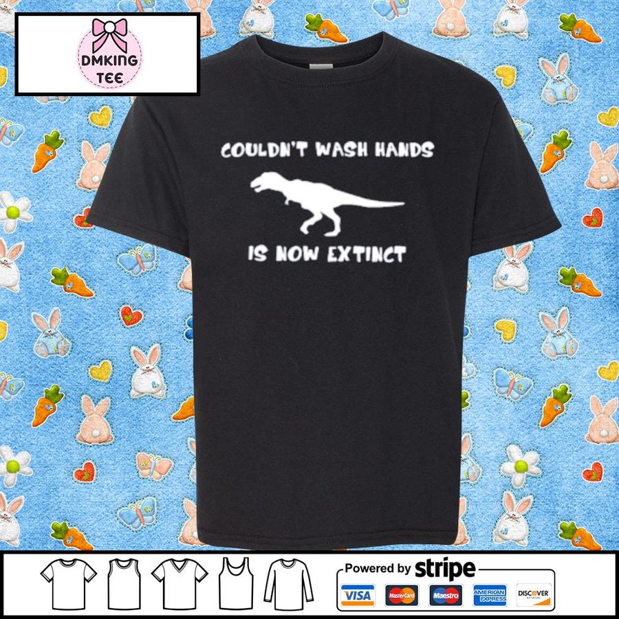 Dinosaurs Couldn’t Wash Hands Is Now Extinct Shirt