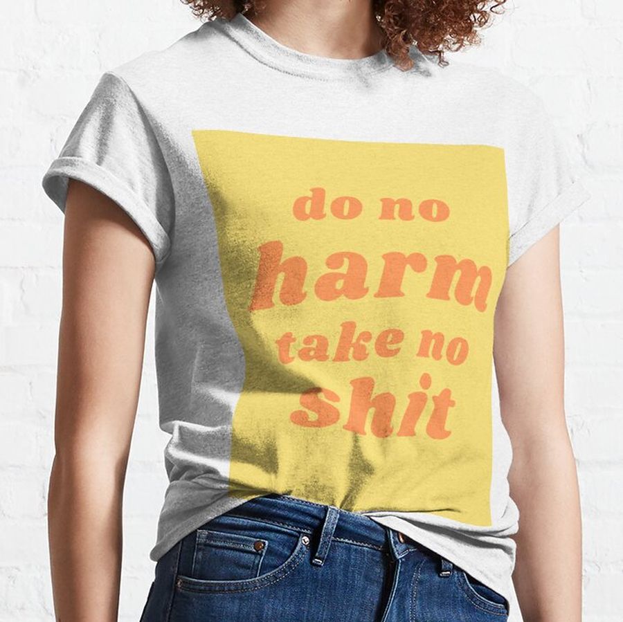 do no harm take no shit Classic T-Shirt