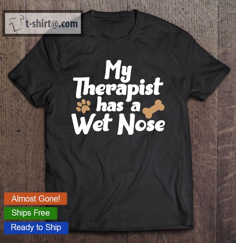 Dog Pet Gifts – My Therapist Has A Wet Nose T-shirt