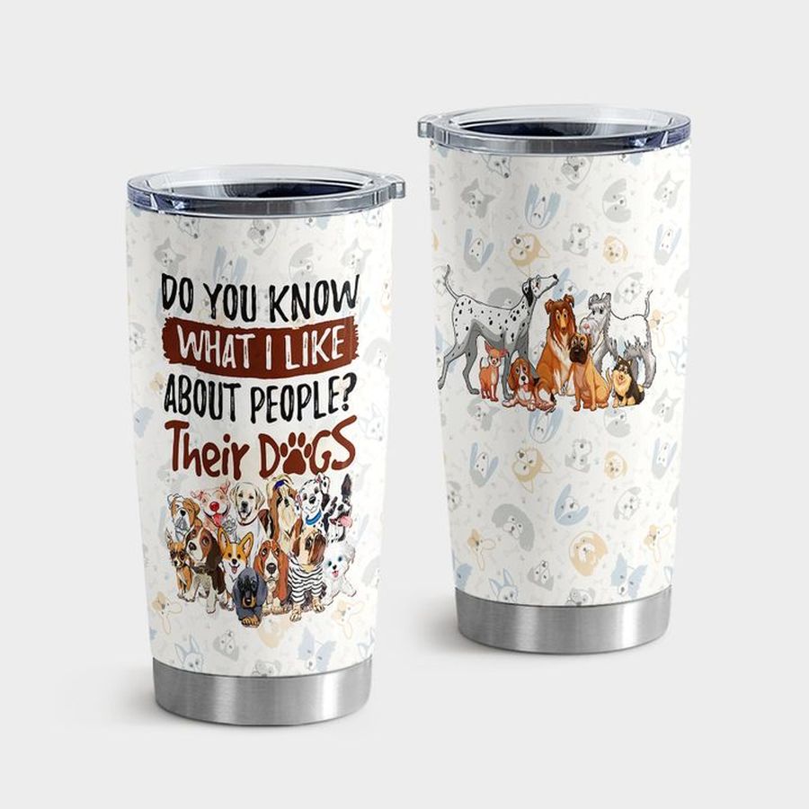 Dog Stainless Steel Tumbler, Do You Know What I Like About People Their Dogs Tumbler Tumbler Cup 20oz , Tumbler Cup 30oz, Straight Tumbler 20oz