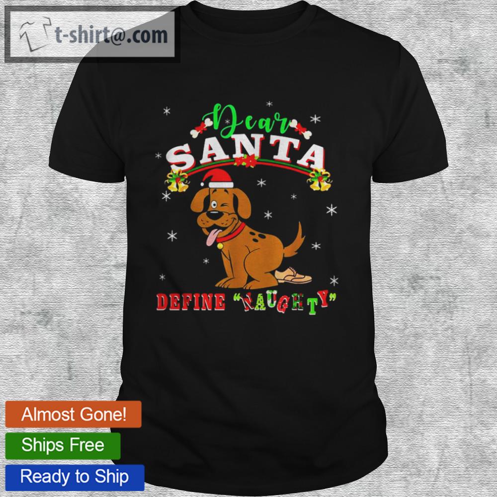 Dogs dear santa define naughty christmas shirt