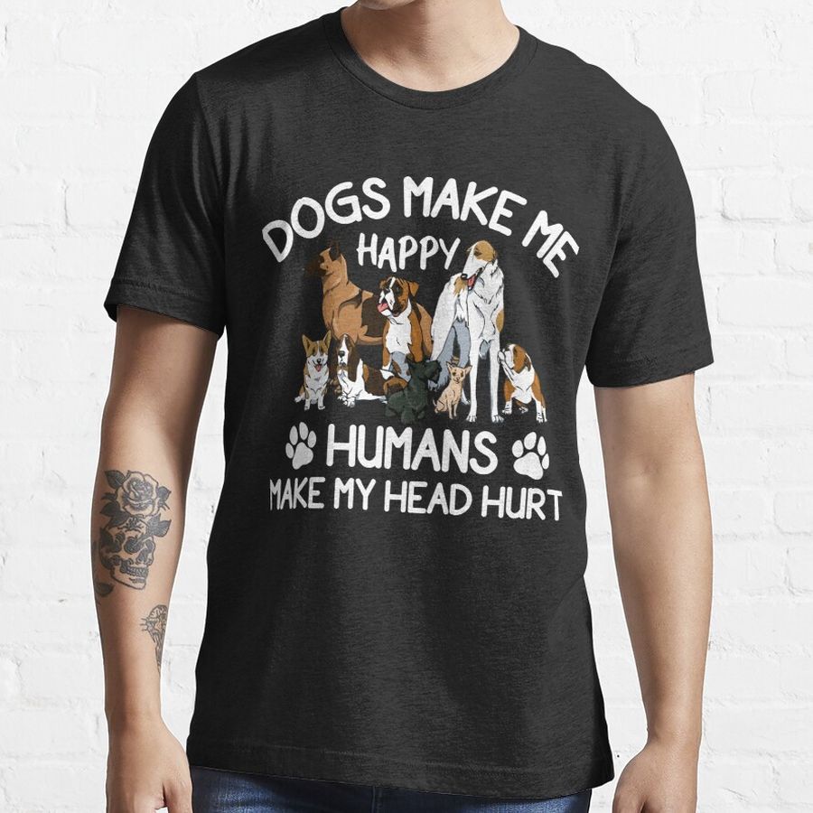 Dogs Make Me Happy Humans Make My Head Hurt Essential T-Shirt