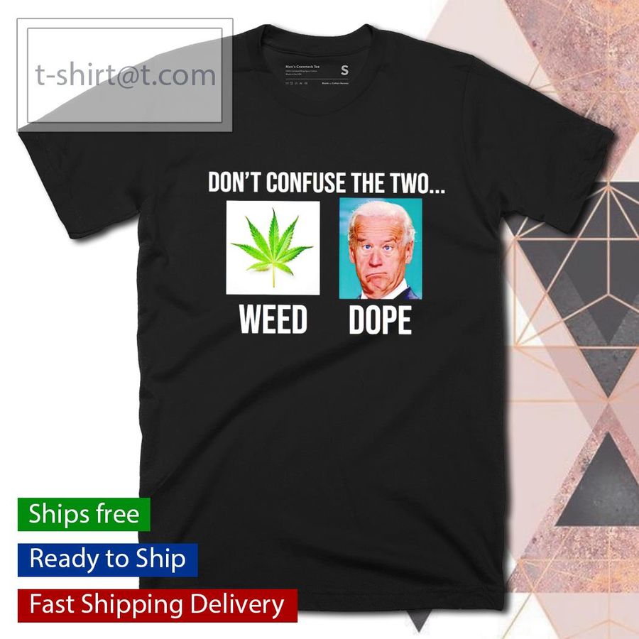 Don’t confuse the two weed dope Biden shirt