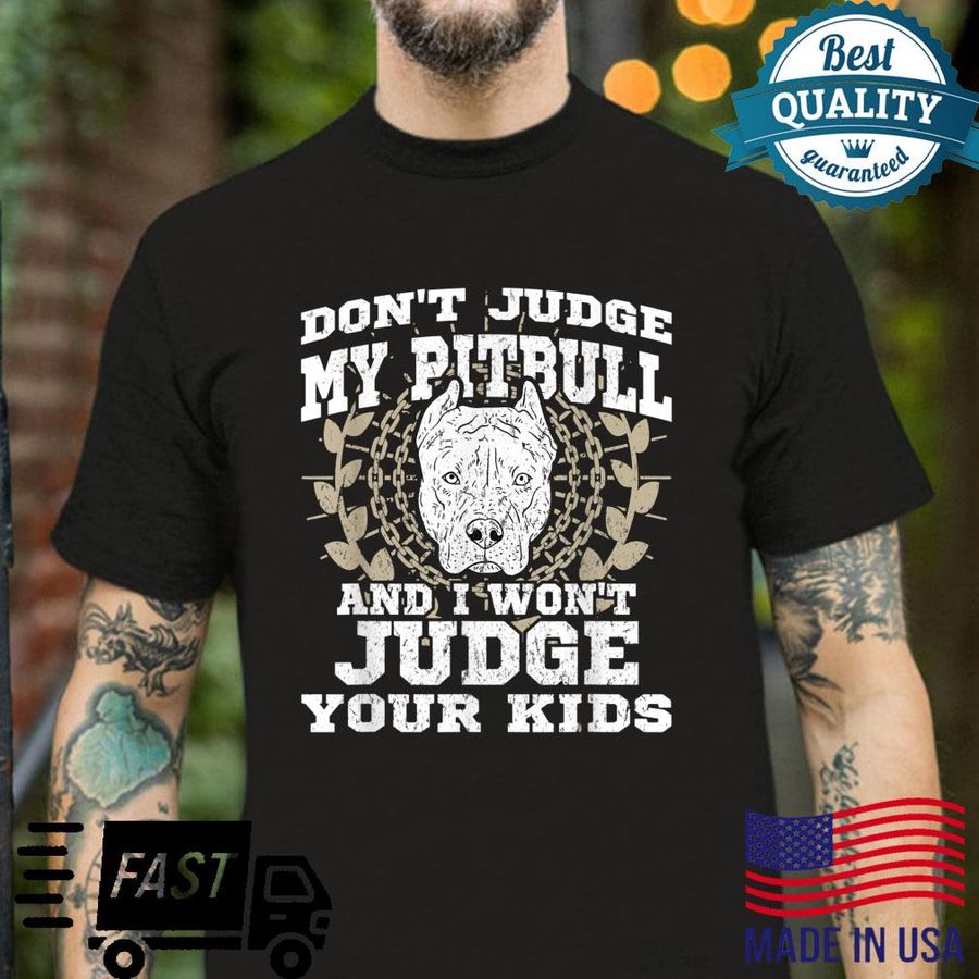 Don’t Judge My Pitbull And I Won’t Judge Your Shirt