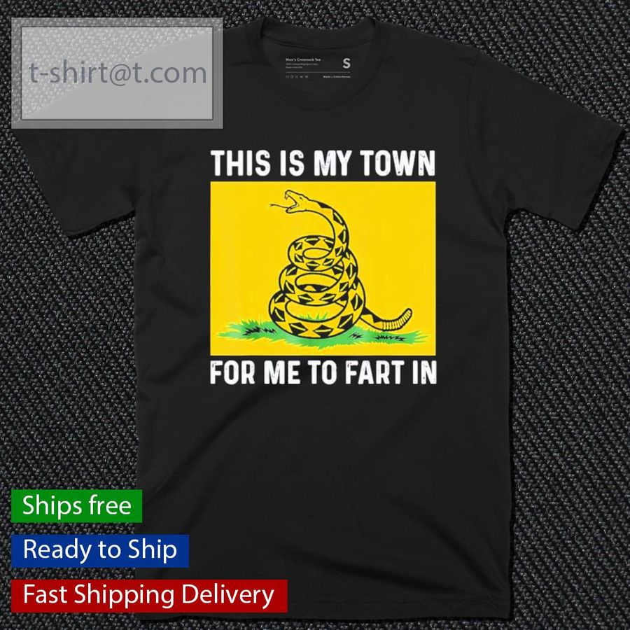 Don’t Tread On Me This Is My Town For Me To Fart In Shirt