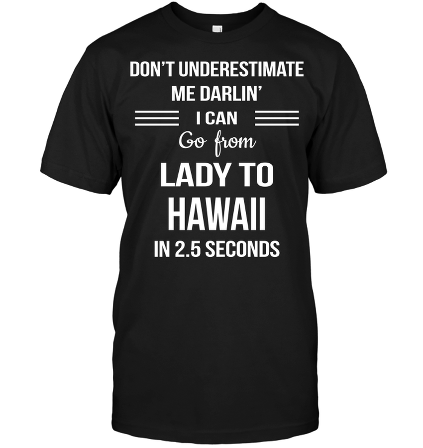 Don’t Underestimate Me Darlin’ I Can Go From Lady To Hawaii In 2.5 Seconds.png