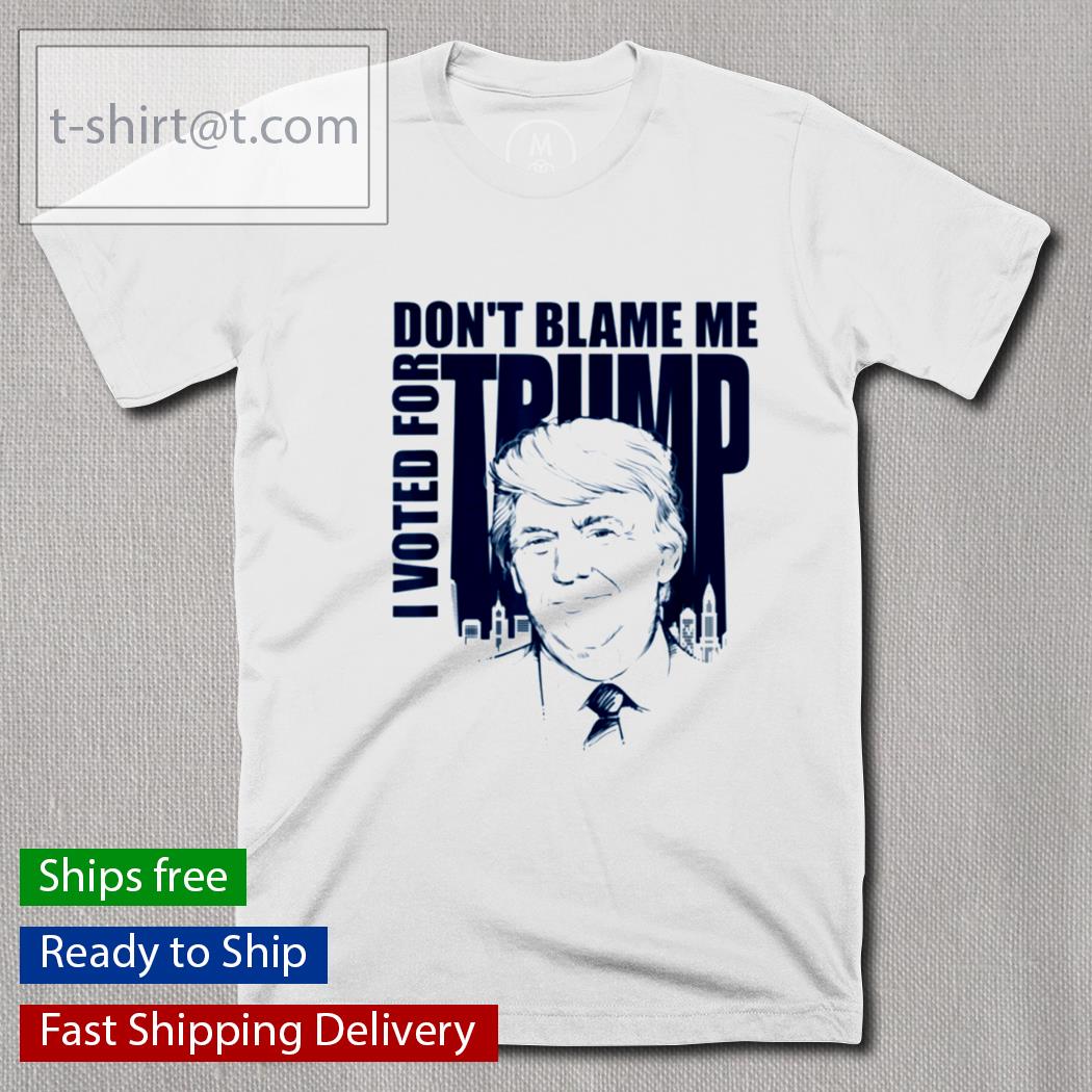 Donald Trump I voted for don’t blame me shirt