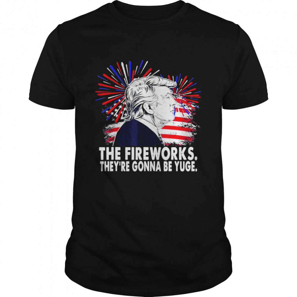 Donald Trump The Fireworks they’re gonna be yuge Happy 4th of July American flag shirt