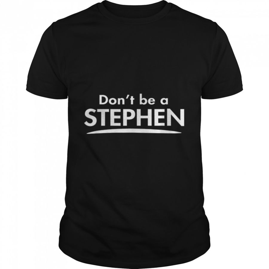 Don’t be a STEPHEN Funny Fashion Men Boyfriend Gift T-Shirt B0B82Q9VLV