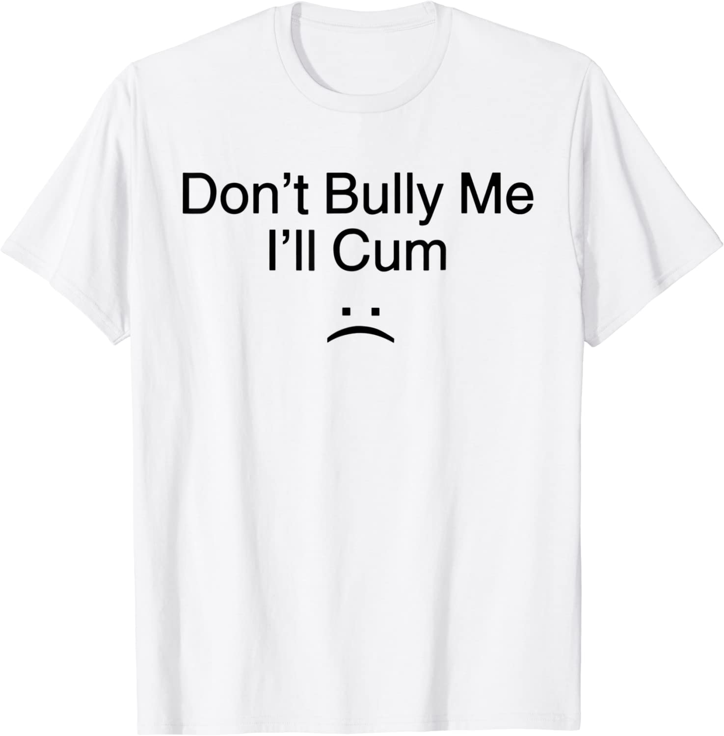 Don't Bully Me I'll Cum (1)